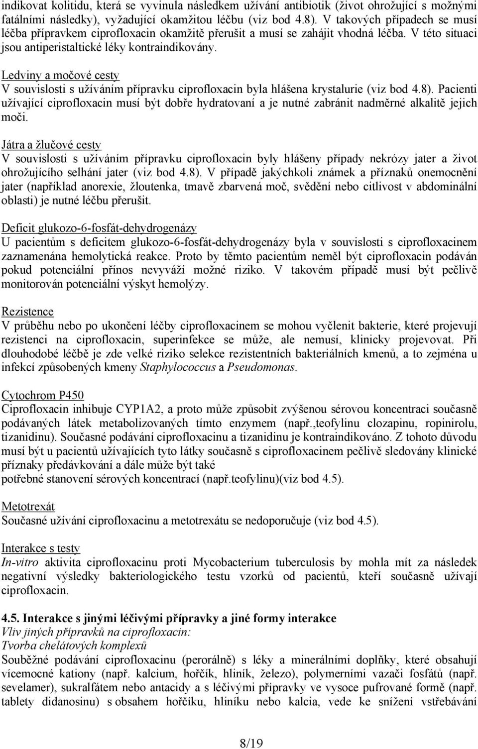 Ledviny a močové cesty V souvislosti s užíváním přípravku ciprofloxacin byla hlášena krystalurie (viz bod 4.8).