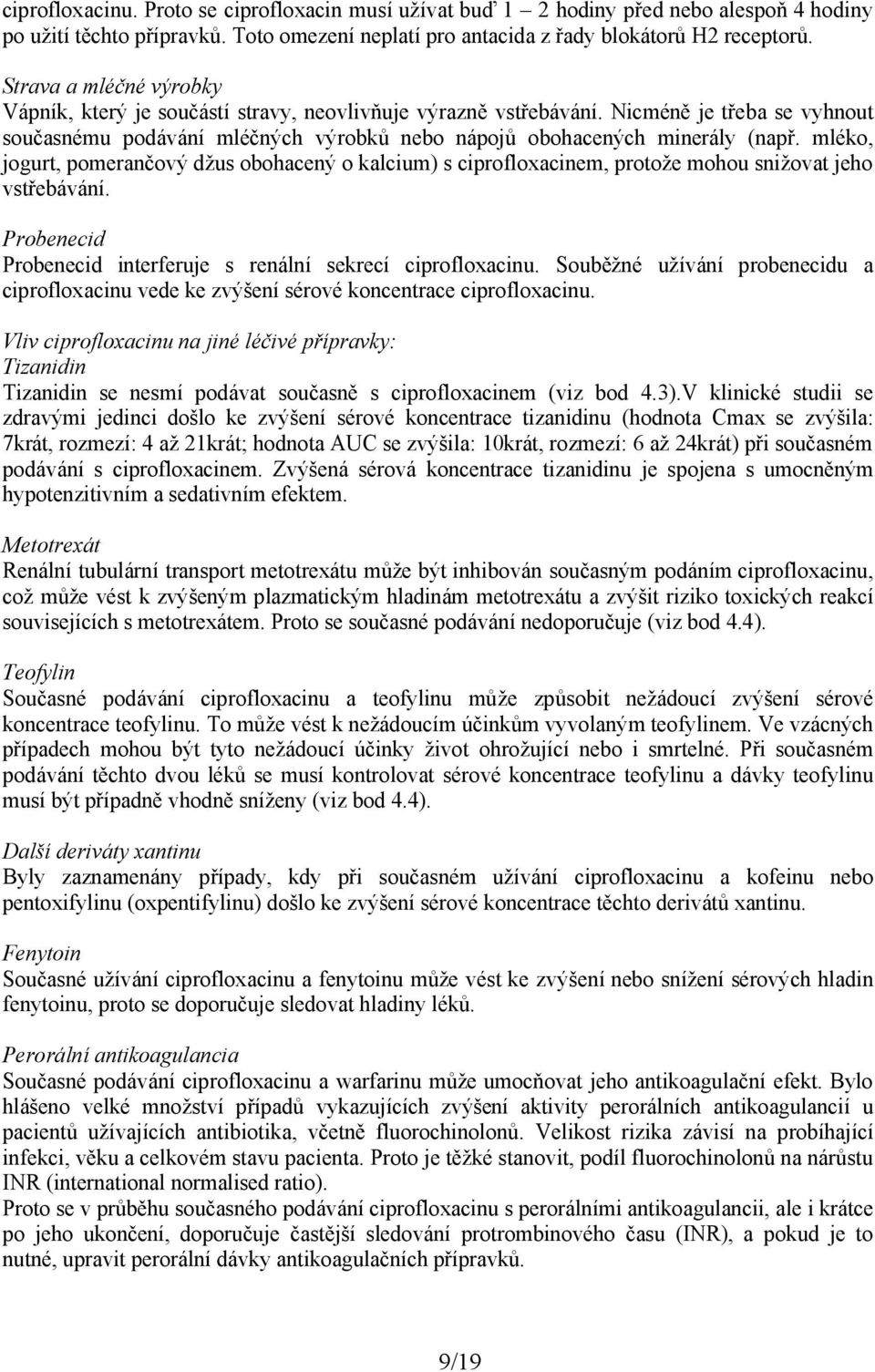 mléko, jogurt, pomerančový džus obohacený o kalcium) s ciprofloxacinem, protože mohou snižovat jeho vstřebávání. Probenecid Probenecid interferuje s renální sekrecí ciprofloxacinu.