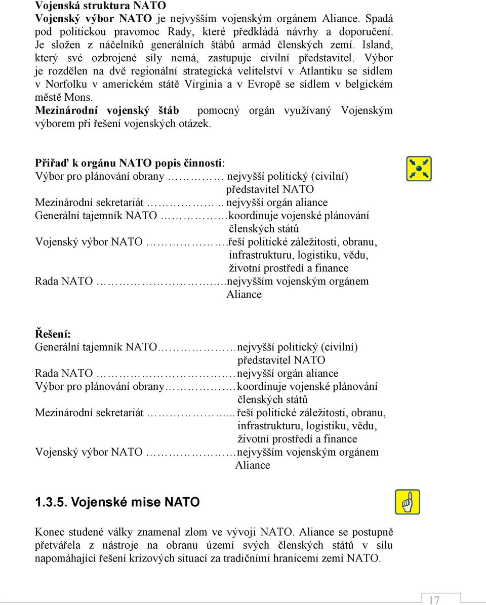 Výbor je rozdělen na dvě regionální strategická velitelství v Atlantiku se sídlem v Norfolku v americkém státě Virginia a v Evropě se sídlem v belgickém městě Mons.