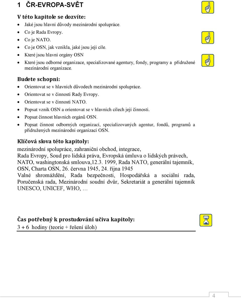Budete schopni: Orientovat se v hlavních důvodech mezinárodní spolupráce. Orientovat se v činnosti Rady Evropy. Orientovat se v činnosti NATO.