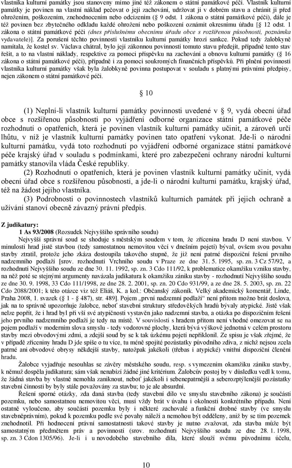 1 zákona o státní památkové péči), dále je též povinen bez zbytečného odkladu každé ohrožení nebo poškození oznámit okresnímu úřadu [ 12 odst.