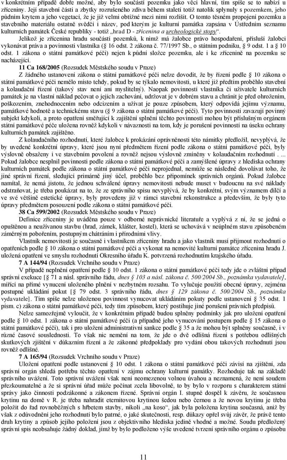 O tomto těsném propojení pozemku a stavebního materiálu ostatně svědčí i název, pod kterým je kulturní památka zapsána v Ústředním seznamu kulturních památek České republiky - totiž hrad D -