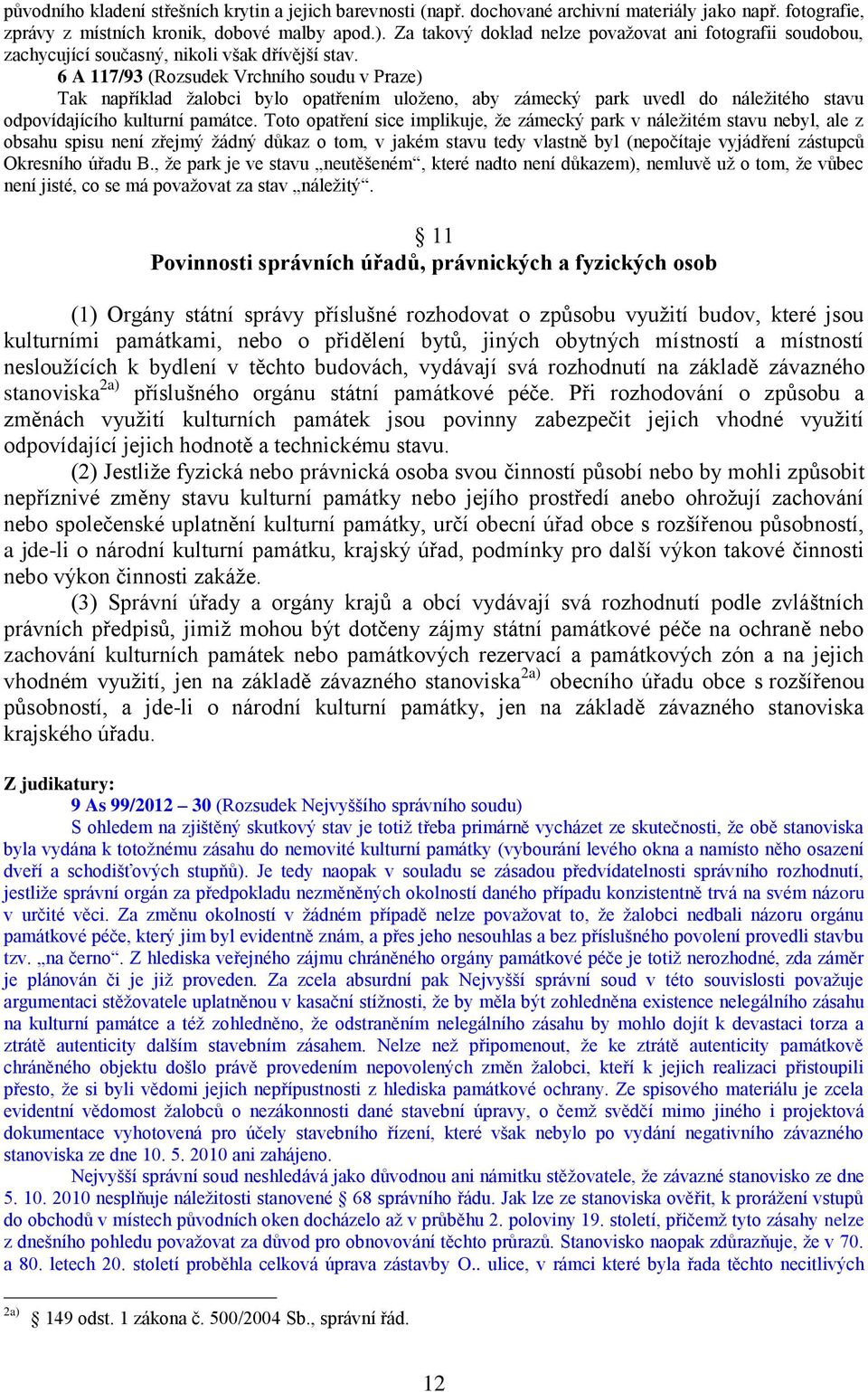 6 A 117/93 (Rozsudek Vrchního soudu v Praze) Tak například žalobci bylo opatřením uloženo, aby zámecký park uvedl do náležitého stavu odpovídajícího kulturní památce.