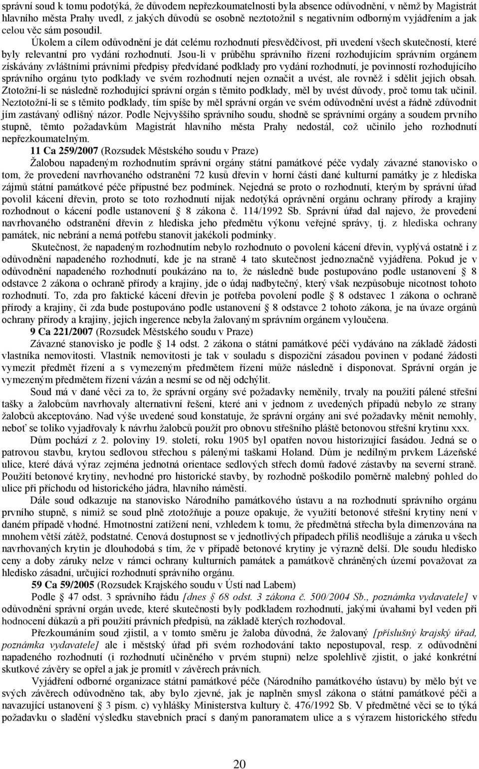 Jsou-li v průběhu správního řízení rozhodujícím správním orgánem získávány zvláštními právními předpisy předvídané podklady pro vydání rozhodnutí, je povinností rozhodujícího správního orgánu tyto