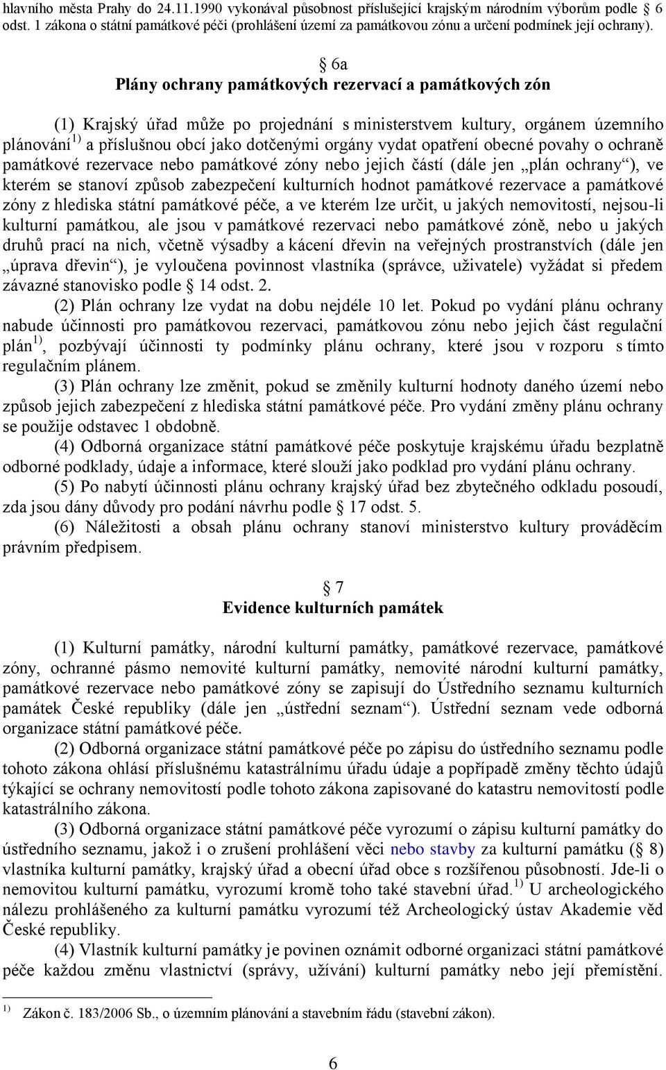 6a Plány ochrany památkových rezervací a památkových zón (1) Krajský úřad může po projednání s ministerstvem kultury, orgánem územního plánování 1) a příslušnou obcí jako dotčenými orgány vydat