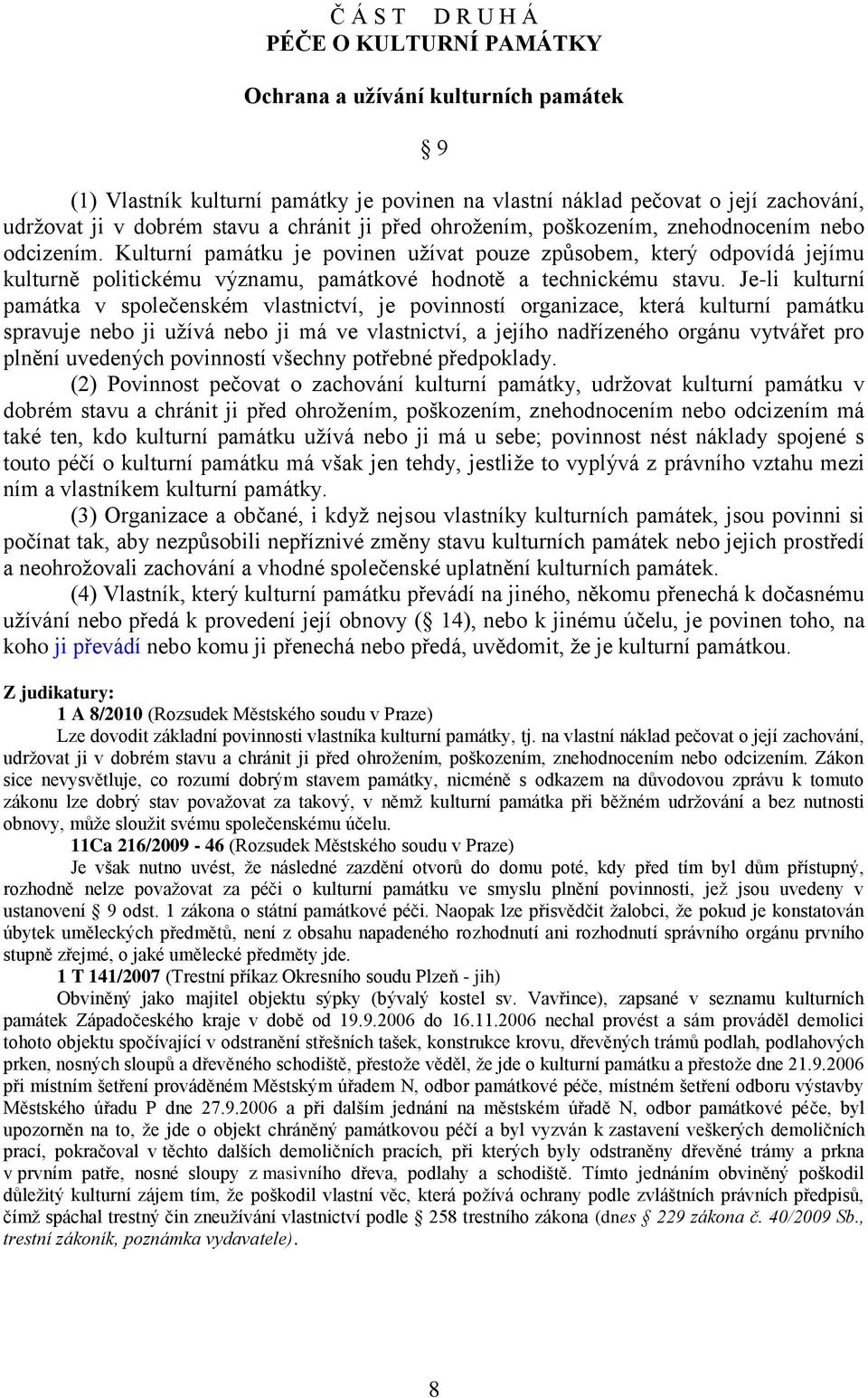 Kulturní památku je povinen užívat pouze způsobem, který odpovídá jejímu kulturně politickému významu, památkové hodnotě a technickému stavu.