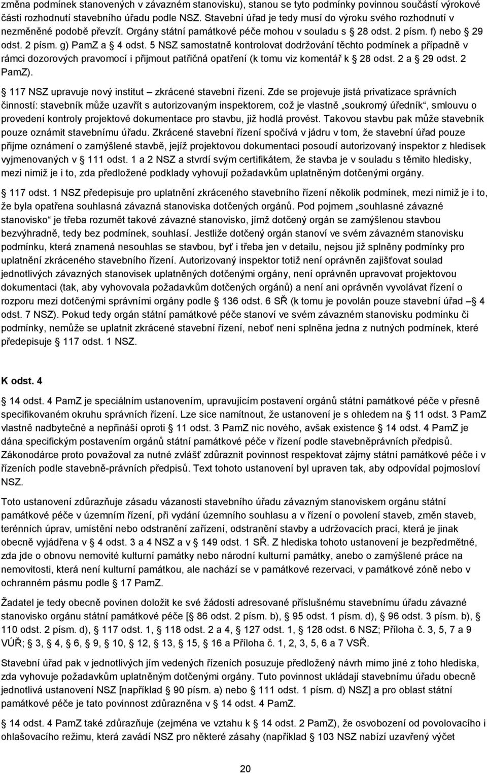 5 NSZ samostatně kontrolovat dodržování těchto podmínek a případně v rámci dozorových pravomocí i přijmout patřičná opatření (k tomu viz komentář k 28 odst. 2 a 29 odst. 2 PamZ).