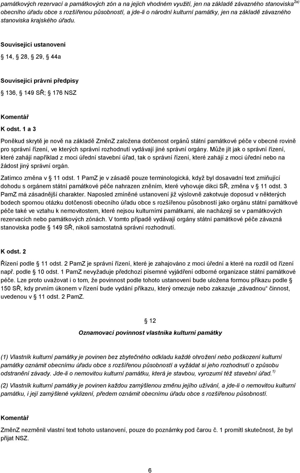 1 a 3 Poněkud skrytě je nově na základě ZměnZ založena dotčenost orgánů státní památkové péče v obecné rovině pro správní řízení, ve kterých správní rozhodnutí vydávají jiné správní orgány.