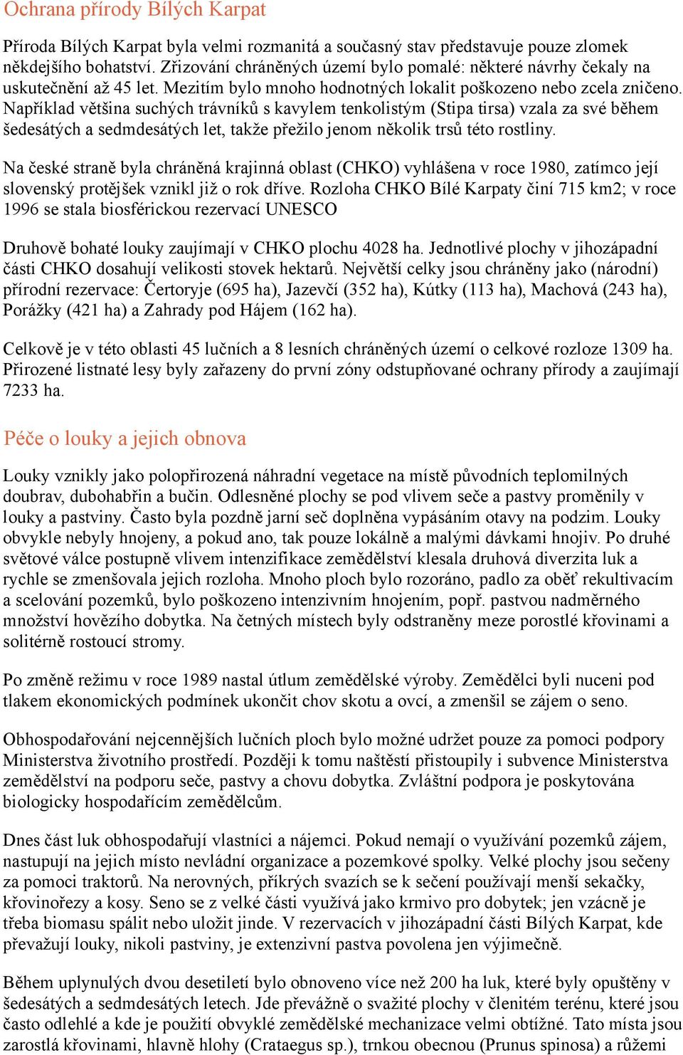 Například většina suchých trávníků s kavylem tenkolistým (Stipa tirsa) vzala za své během šedesátých a sedmdesátých let, takže přežilo jenom několik trsů této rostliny.