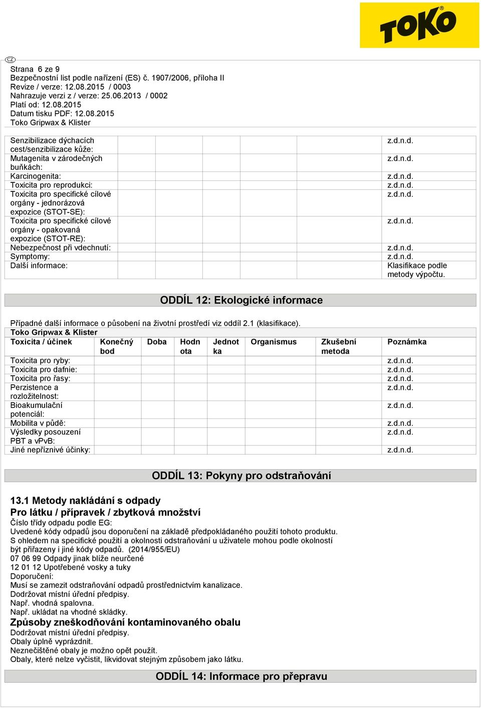 ODDÍL 12: Ekologické informace Případné další informace o působení na životní prostředí viz oddíl 2.1 (klasifikace).