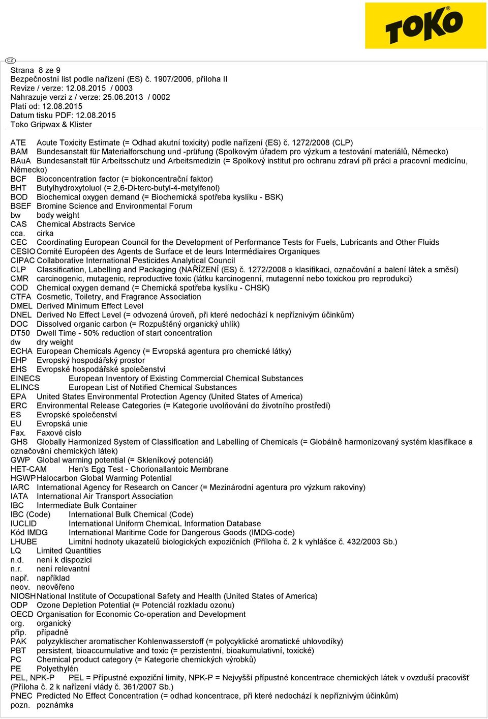 institut pro ochranu zdraví při práci a pracovní medicínu, Německo) BCF Bioconcentration factor (= biokoncentrační faktor) BHT Butylhydroxytoluol (= 2,6-Di-terc-butyl-4-metylfenol) BOD Biochemical