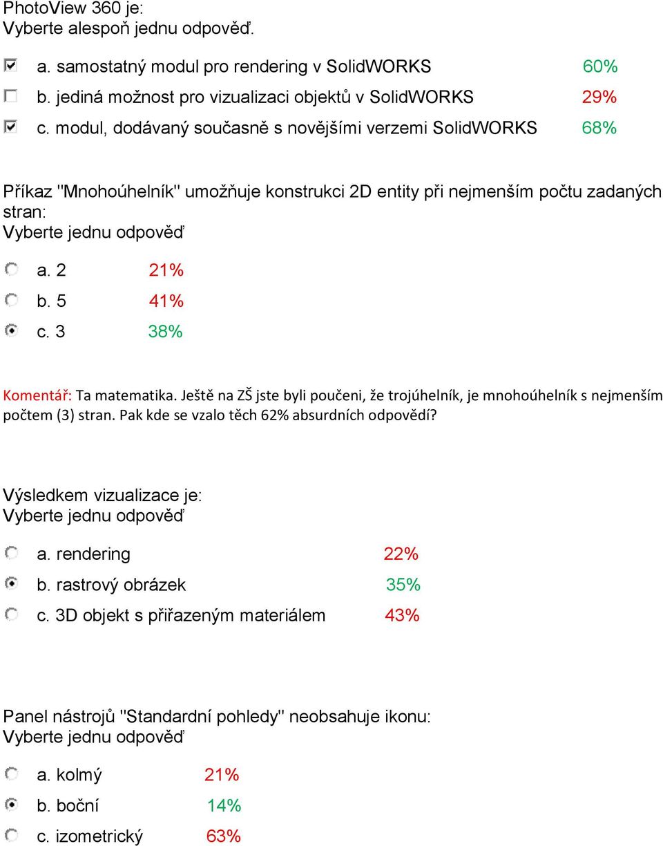 3 38% Komentář: Ta matematika. Ještě na ZŠ jste byli poučeni, že trojúhelník, je mnohoúhelník s nejmenším počtem (3) stran. Pak kde se vzalo těch 62% absurdních odpovědí?