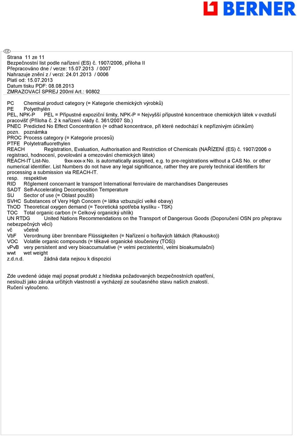 poznámka PROC Process category (= Kategorie procesů) PTFE Polytetrafluorethylen REACH Registration, Evaluation, Authorisation and Restriction of Chemicals (NAŘÍZENÍ (ES) č.