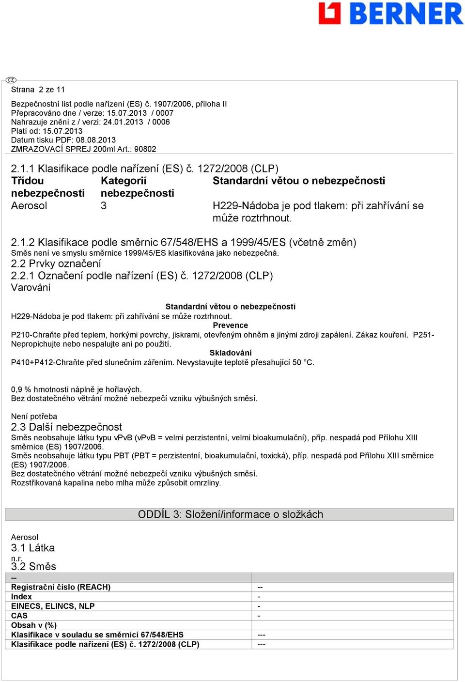 2.2 Prvky označení 2.2.1 Označení podle nařízení (ES) č. 1272/2008 (CLP) Varování Standardní větou o nebezpečnosti H229-Nádoba je pod tlakem: při zahřívání se může roztrhnout.