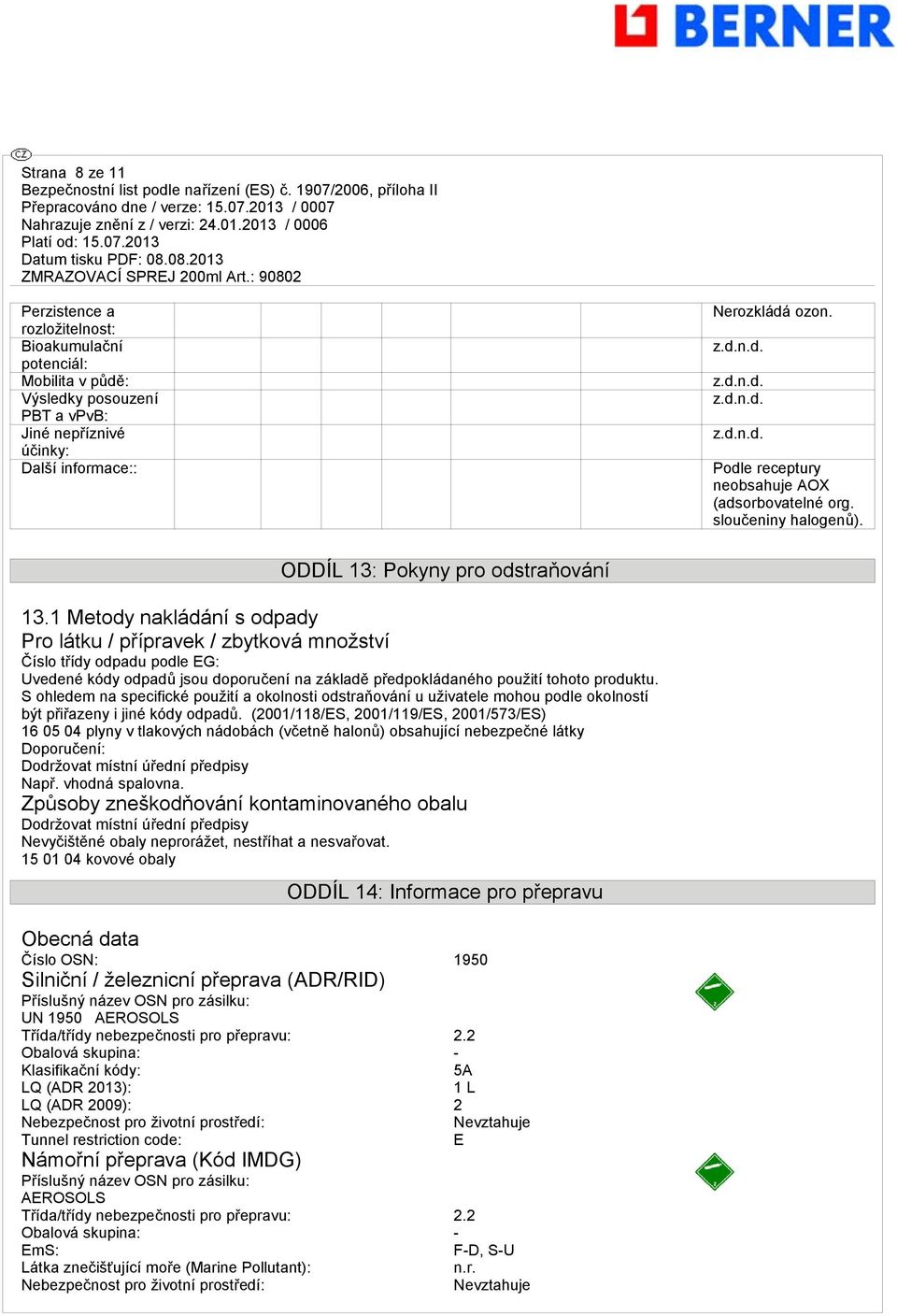 1 Metody nakládání s odpady Pro látku / přípravek / zbytková množství Číslo třídy odpadu podle EG: Uvedené kódy odpadů jsou doporučení na základě předpokládaného použití tohoto produktu.