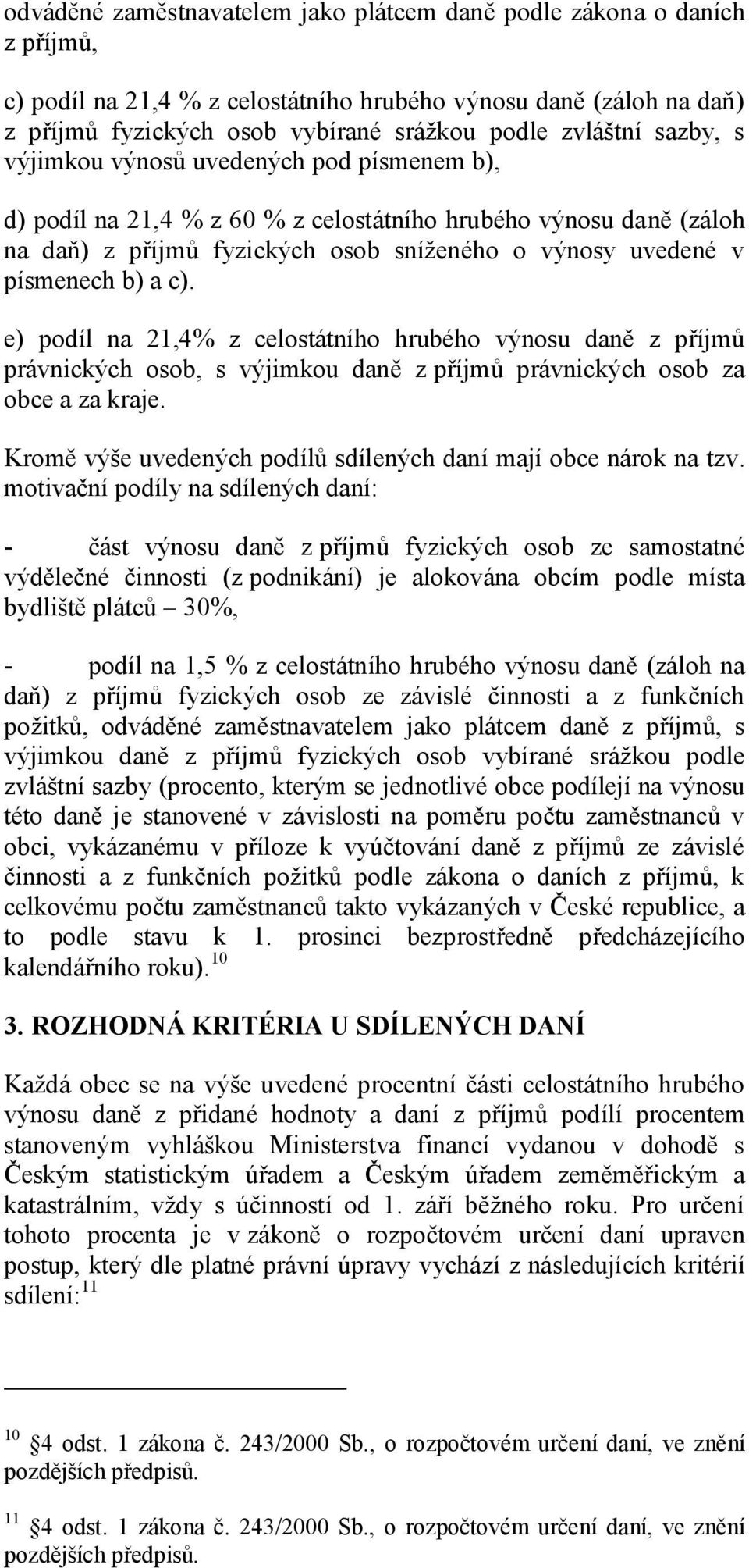 e) podíl na 21,4% z celostátního hrubého výnosu daně z příjmů právnických osob, s výjimkou daně z příjmů právnických osob za obce a za kraje.