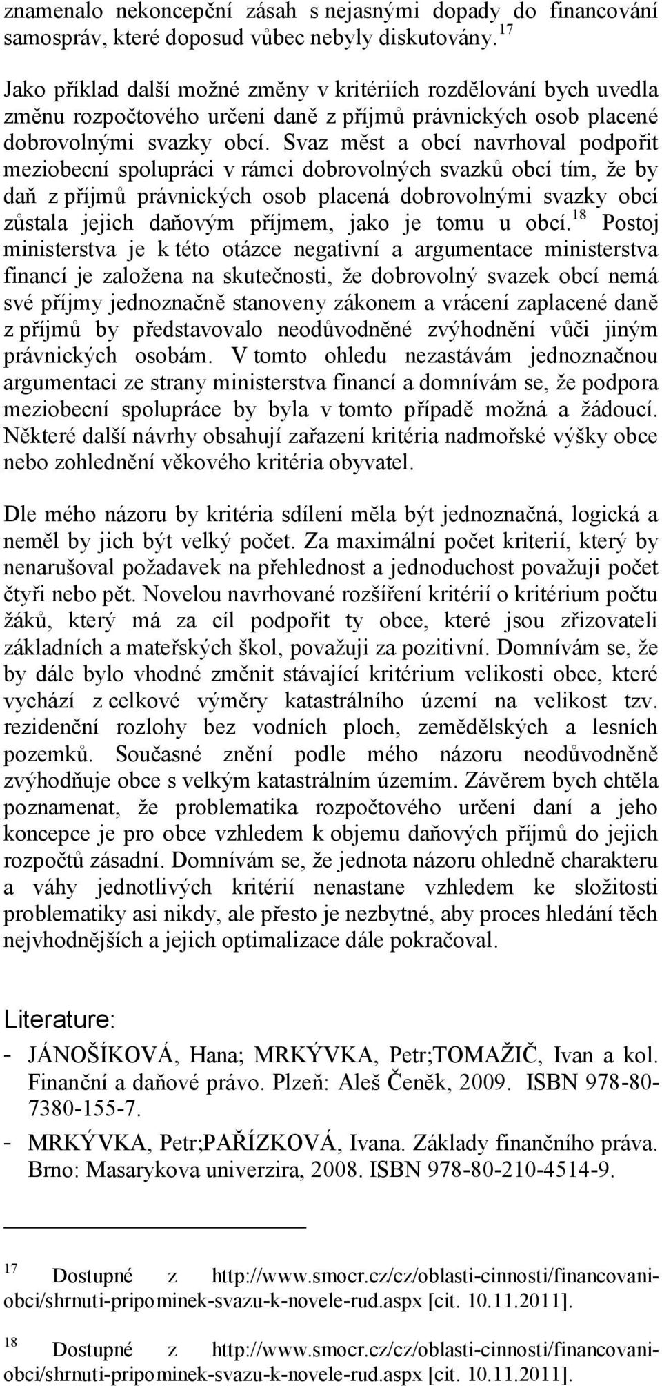 Svaz měst a obcí navrhoval podpořit meziobecní spolupráci v rámci dobrovolných svazků obcí tím, že by daň z příjmů právnických osob placená dobrovolnými svazky obcí zůstala jejich daňovým příjmem,