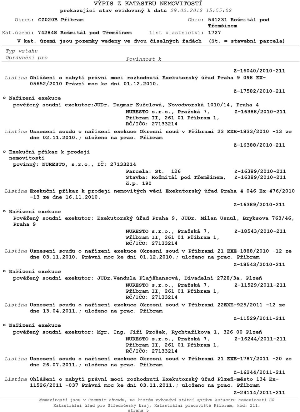 Příbram Z-16388/2010-211 povinný: NURESTO, s.r.o., IČ: 27133214 Z-16389/2010-211 Stavba: Rožmitál pod, Z-16389/2010-211 Exekuční příkaz k prodeji nemovitých věcí Exekutorský úřad Praha 4 046 Ex-476/2010-13 ze dne 16.