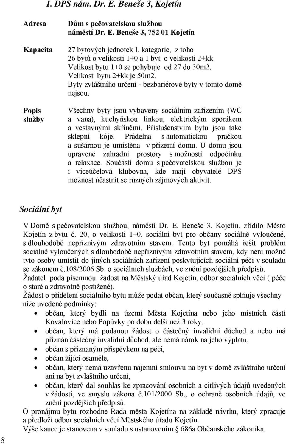 26 bytů Velikost o velikosti bytu 1+0 1+0 a 1 se byt pohybuje o velikosti od 2+kk. 27 do 30m2. Velikost Velikost bytu 1+0 bytu se pohybuje 2+kk 50m2. od 27 do 30m2.