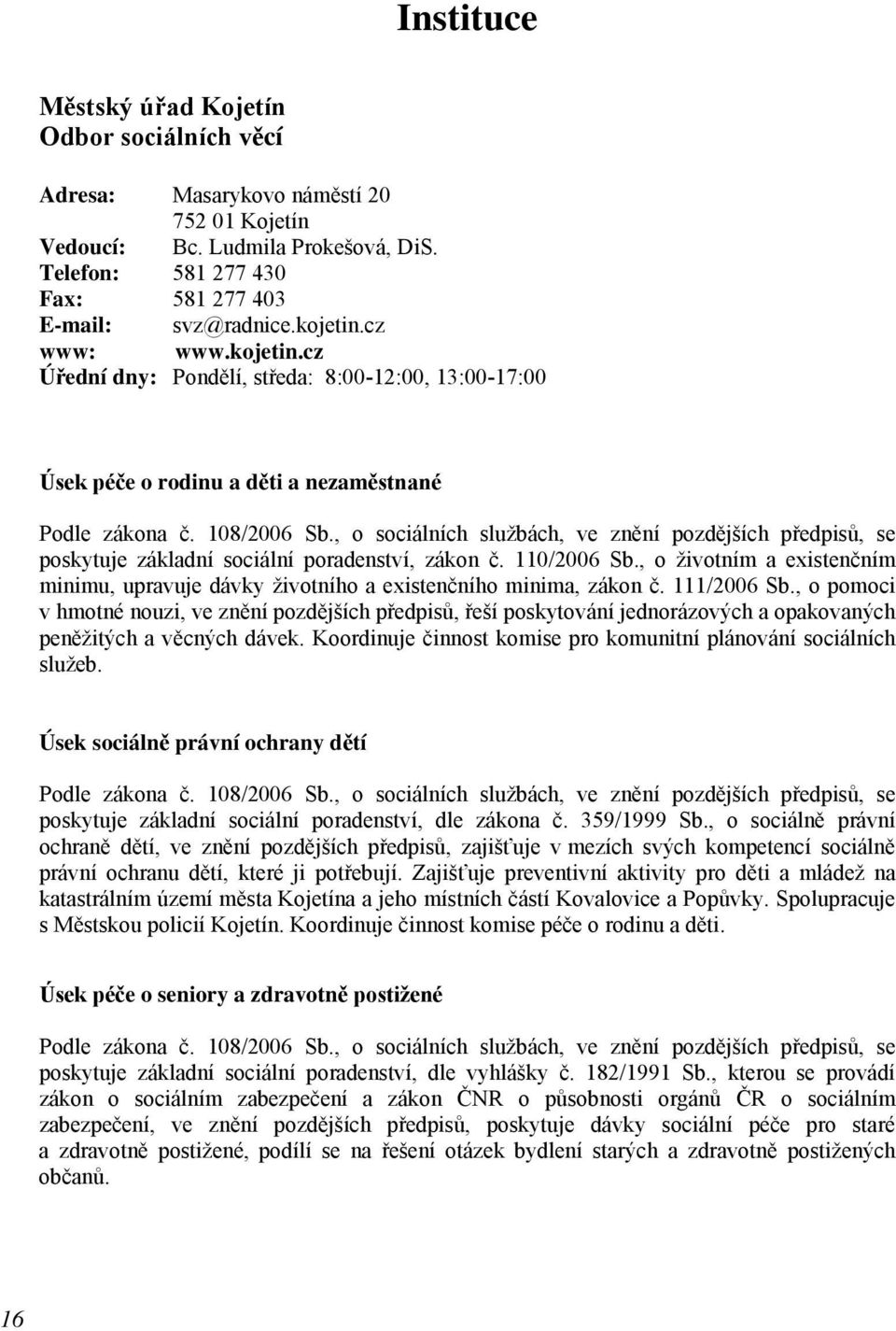 , o sociálních službách, ve znění pozdějších předpisů, se poskytuje základní sociální poradenství, zákon č. 110/2006 Sb.