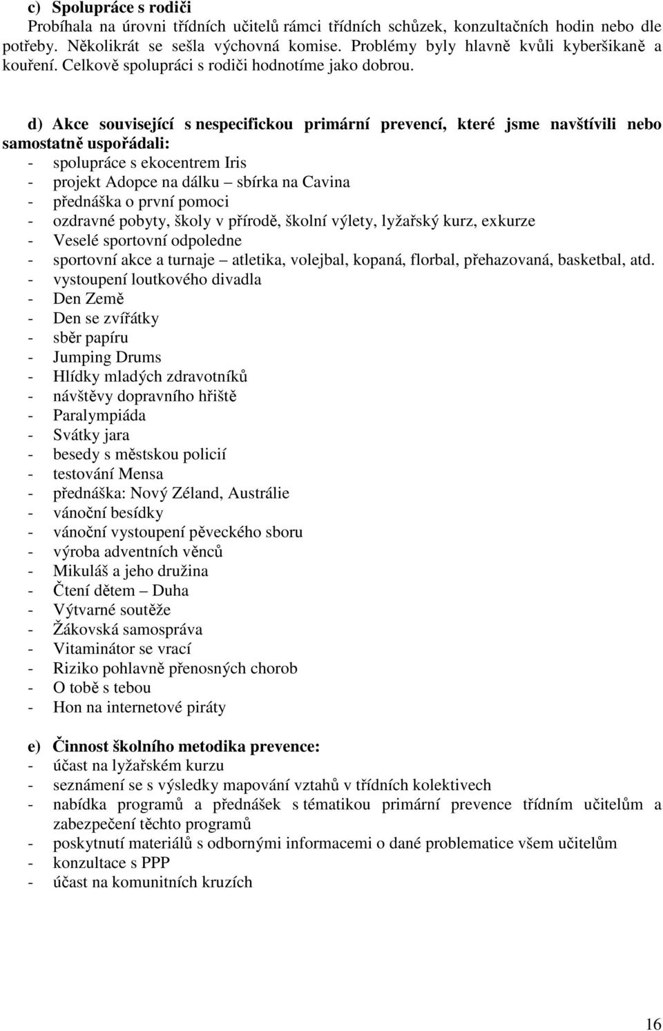 d) Akce související s nespecifickou primární prevencí, které jsme navštívili nebo samostatně uspořádali: - spolupráce s ekocentrem Iris - projekt Adopce na dálku sbírka na Cavina - přednáška o první