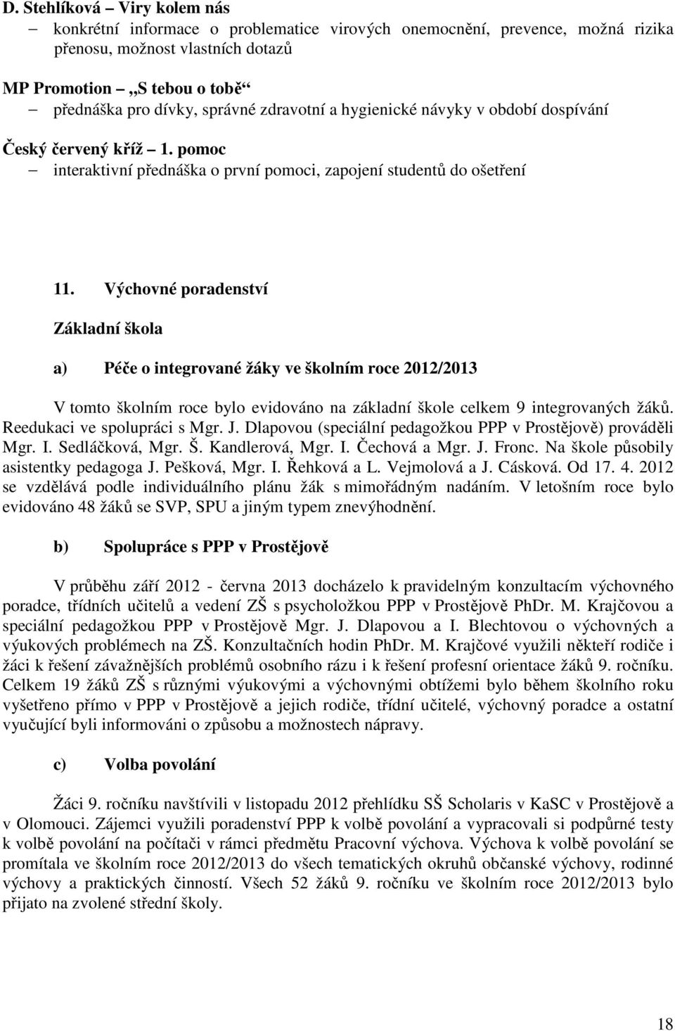 Výchovné poradenství Základní škola a) Péče o integrované žáky ve školním roce 2012/2013 V tomto školním roce bylo evidováno na základní škole celkem 9 integrovaných žáků.