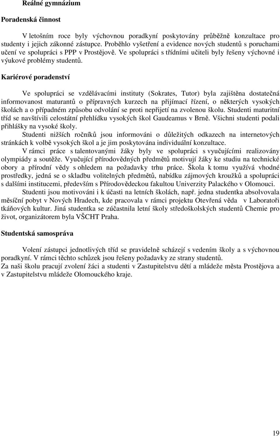 Kariérové poradenství Ve spolupráci se vzdělávacími instituty (Sokrates, Tutor) byla zajištěna dostatečná informovanost maturantů o přípravných kurzech na přijímací řízení, o některých vysokých