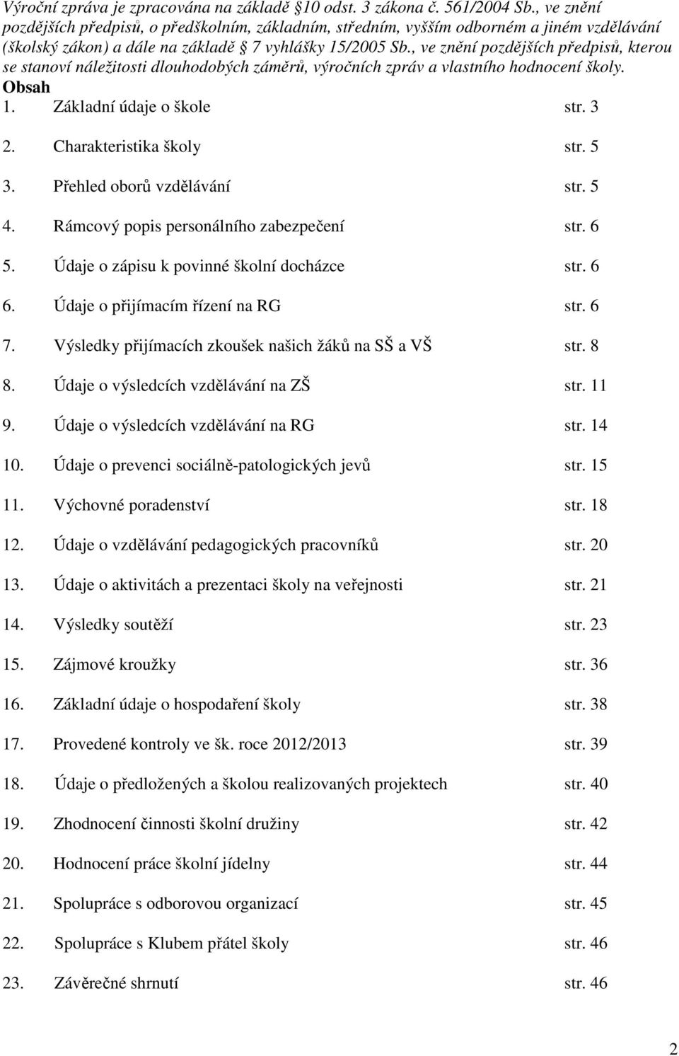 , ve znění pozdějších předpisů, kterou se stanoví náležitosti dlouhodobých záměrů, výročních zpráv a vlastního hodnocení školy. Obsah 1. Základní údaje o škole str. 3 2. Charakteristika školy str.