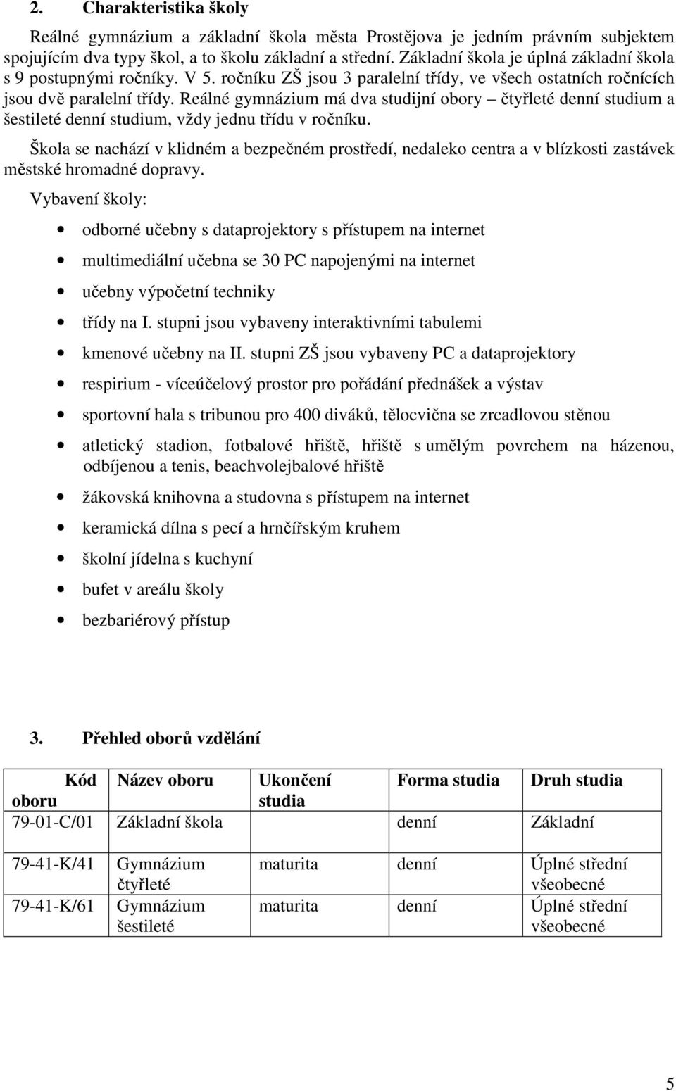 Reálné gymnázium má dva studijní obory čtyřleté denní studium a šestileté denní studium, vždy jednu třídu v ročníku.