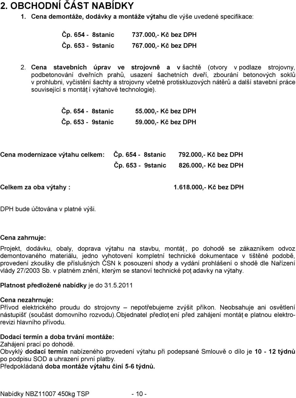 včetně protiskluzových nátěrů a další stavební práce související s montáţ í výtahové technologie). Čp. 654-8stanic Čp. 653-9stanic 55.000,- Kč bez DPH 59.