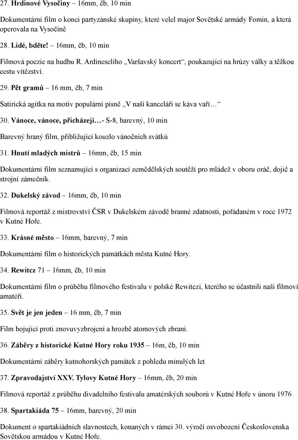 Pět gramů 16 mm, čb, 7 min Satirická agitka na motiv populární písně V naší kanceláři se káva vaří 30.