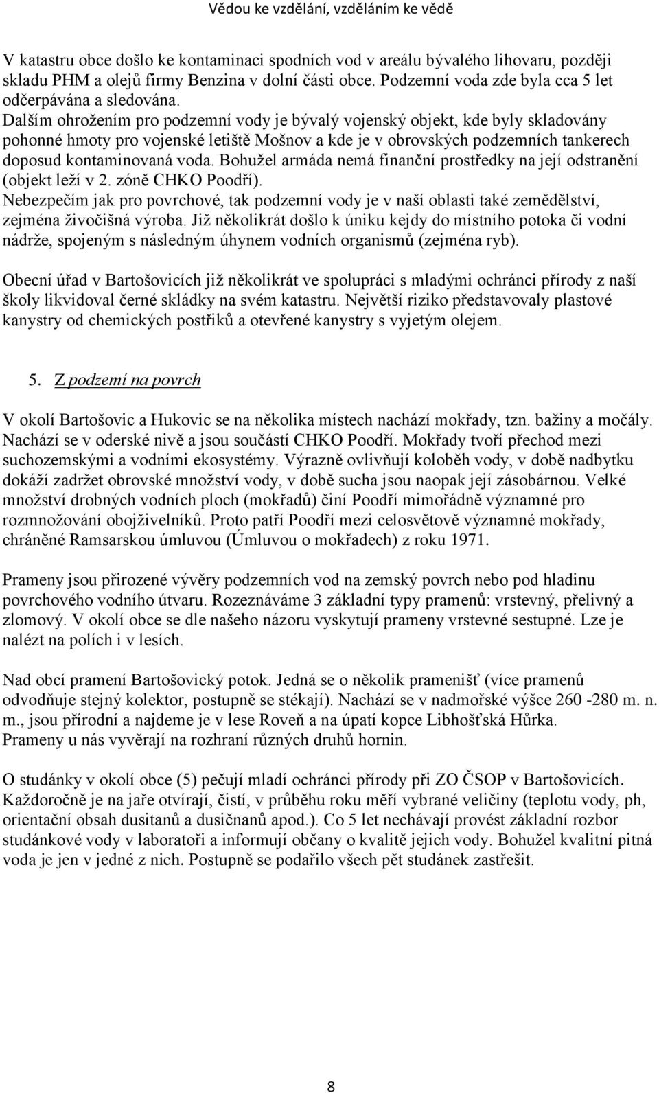 Bohužel armáda nemá finanční prostředky na její odstranění (objekt leží v 2. zóně CHKO Poodří).