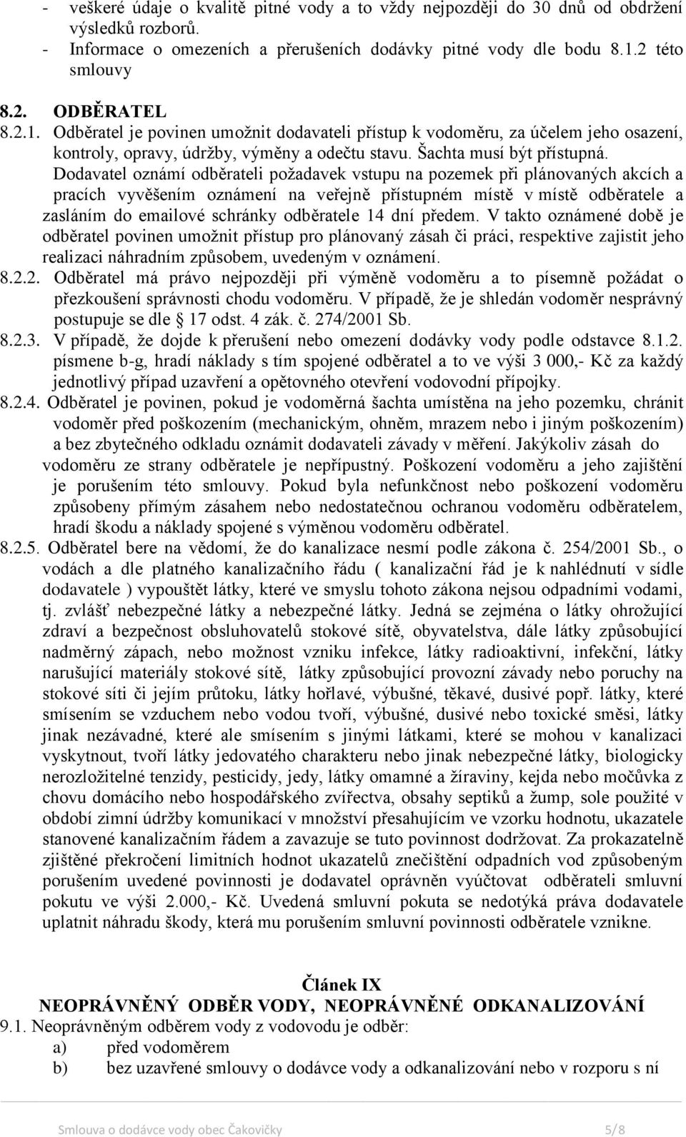 Dodavatel oznámí odběrateli požadavek vstupu na pozemek při plánovaných akcích a pracích vyvěšením oznámení na veřejně přístupném místě v místě odběratele a zasláním do emailové schránky odběratele