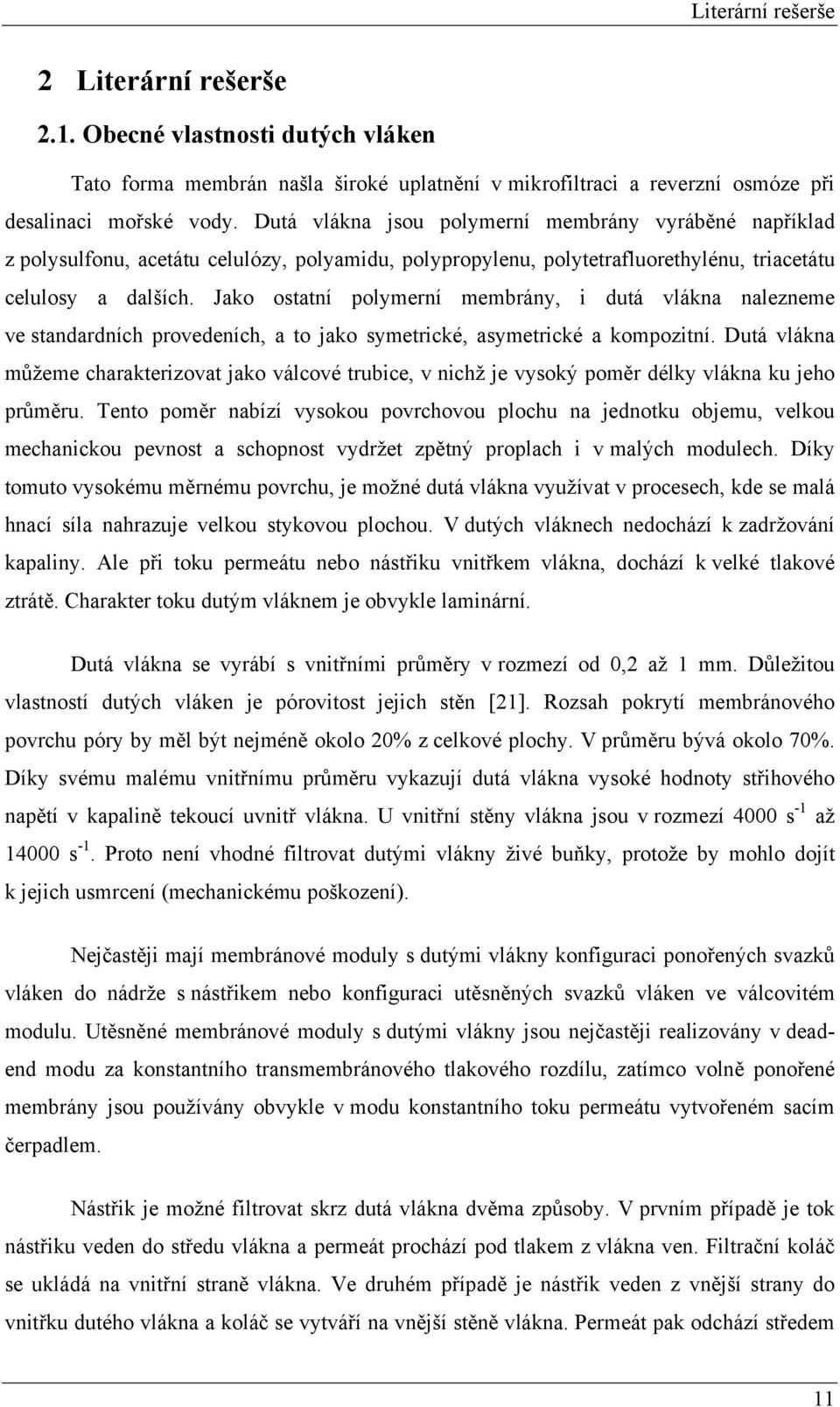 Jako ostatní polymerní membrány, dutá vlákna nalezneme ve standardních provedeních, a to jako symetrcké, asymetrcké a kompoztní.