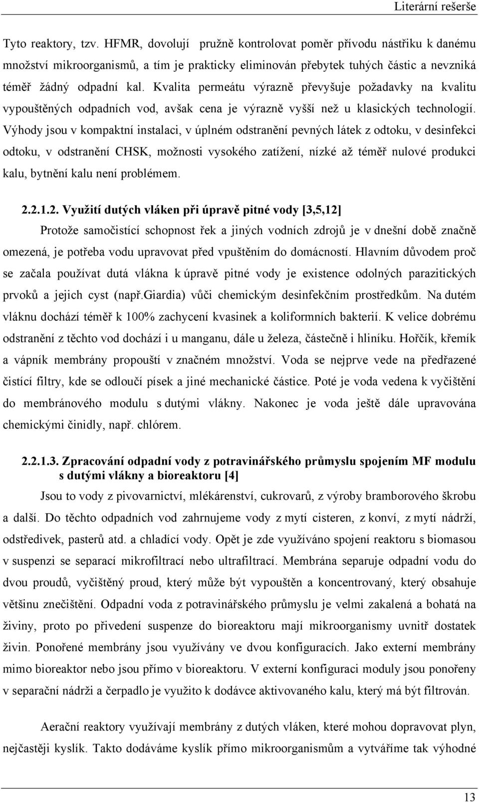 Kvalta permeátu výrazně převyšuje požadavky na kvaltu vypouštěných odpadních vod, avšak cena je výrazně vyšší než u klasckých technologí.