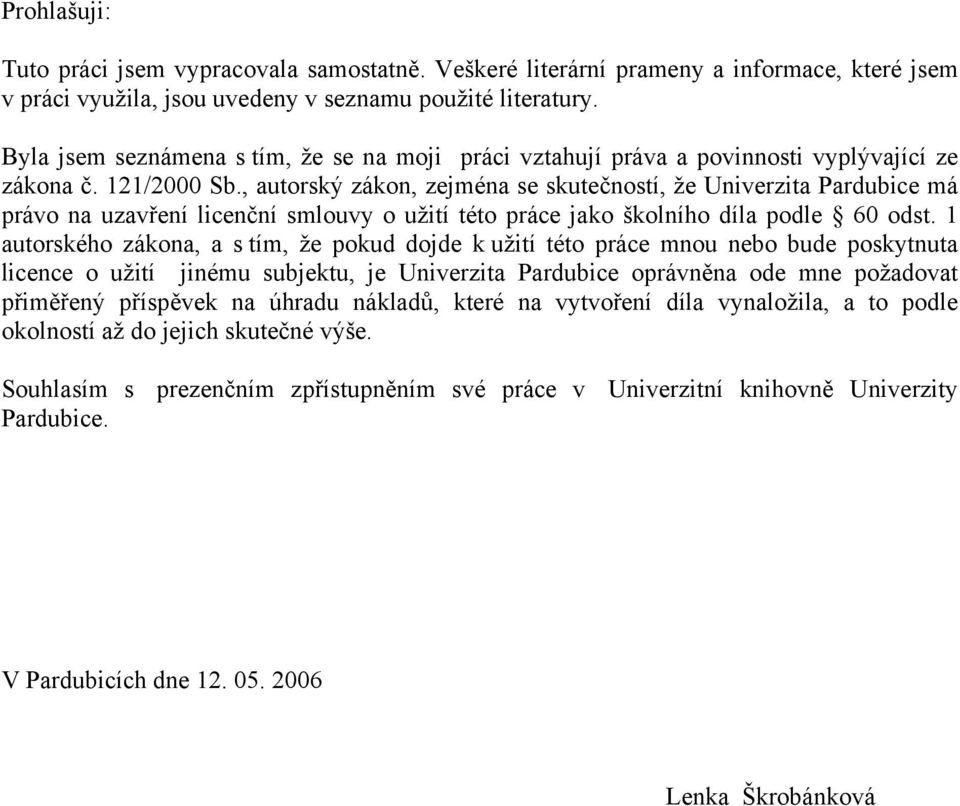 , autorský zákon, zejména se skutečností, že Unverzta Pardubce má právo na uzavření lcenční smlouvy o užtí této práce jako školního díla podle 60 odst.