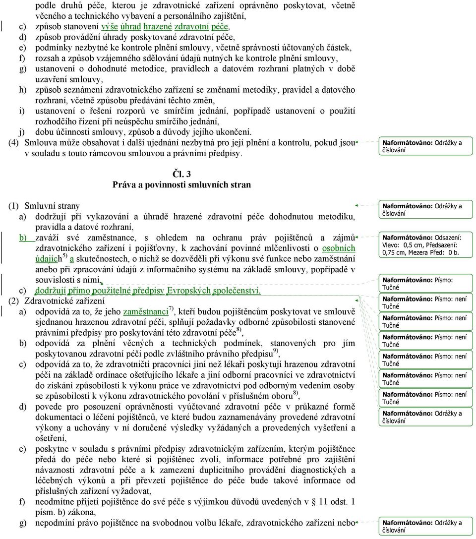 kontrole plnění smlouvy, g) ustanovení o dohodnuté metodice, pravidlech a datovém rozhraní platných v době uzavření smlouvy, h) způsob seznámení zdravotnického zařízení se změnami metodiky, pravidel