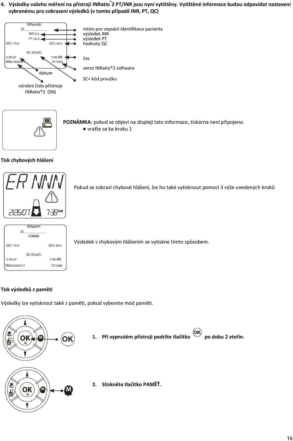 výrobní číslo přístroje INRatio 2 (SN) verze INRatio 2 software SC= kód proužku POZNÁMKA: pokud se objeví na displeji tato informace, tiskárna není připojena.