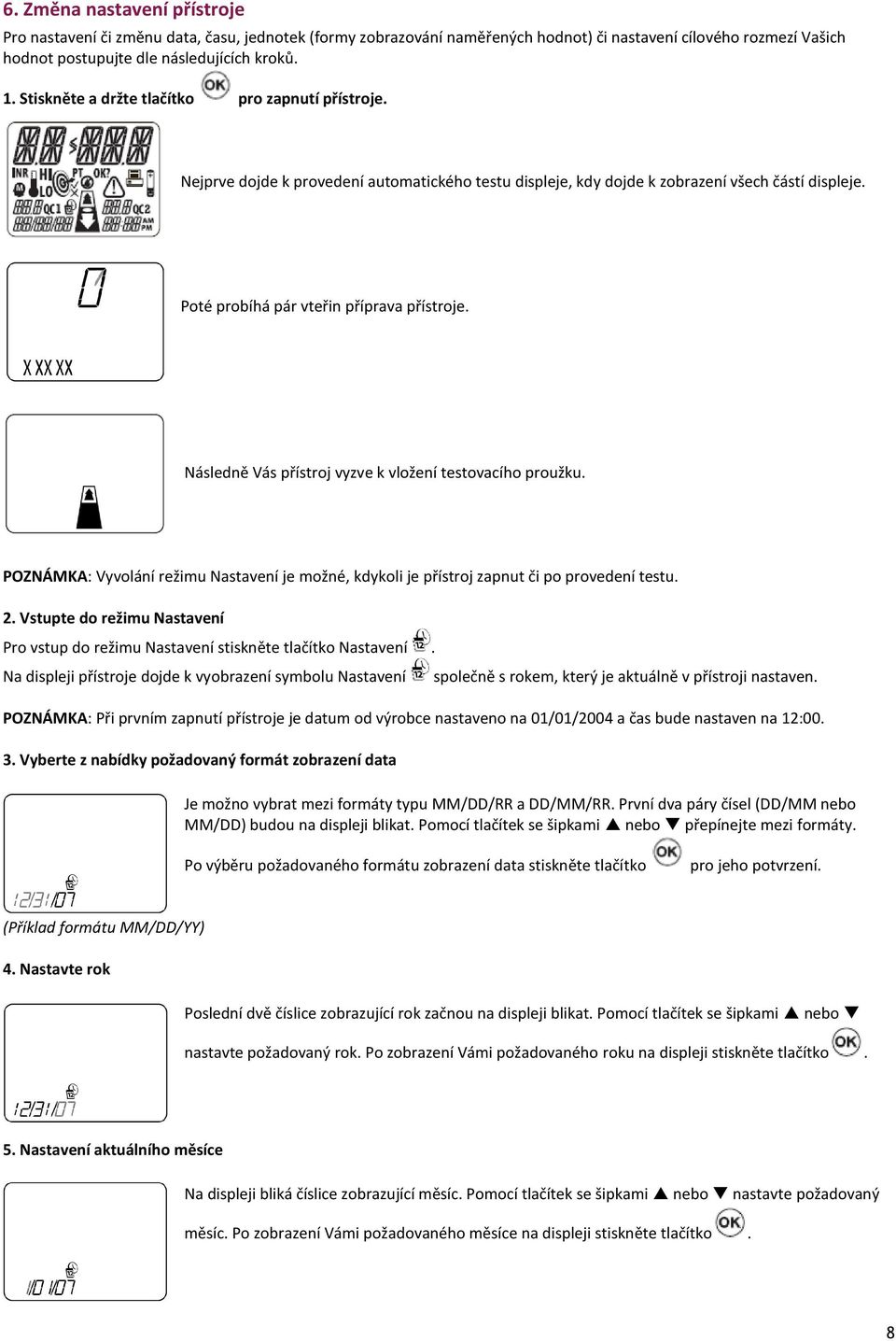 Následně Vás přístroj vyzve k vložení testovacího proužku. POZNÁMKA: Vyvolání režimu Nastavení je možné, kdykoli je přístroj zapnut či po provedení testu. 2.