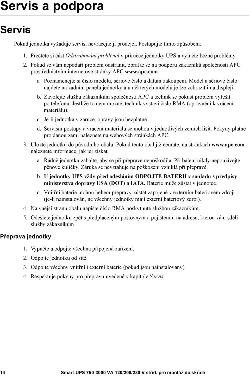 Poznamenejte si číslo modelu, sériové číslo a datum zakoupení. Model a sériové číslo najdete na zadním panelu jednotky a u některých modelů je lze zobrazit i na displeji. b.