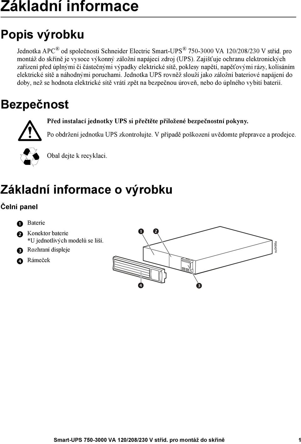 Jednotka UPS rovněž slouží jako záložní bateriové napájení do doby, než se hodnota elektrické sítě vrátí zpět na bezpečnou úroveň, nebo do úplného vybití baterií.