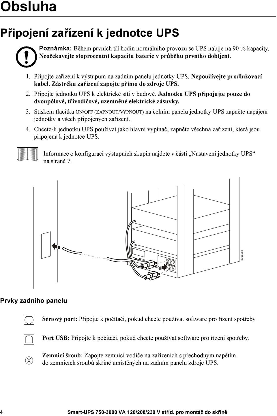 Jednotku UPS připojujte pouze do dvoupólové, třívodičové, uzemněné elektrické zásuvky. 3.