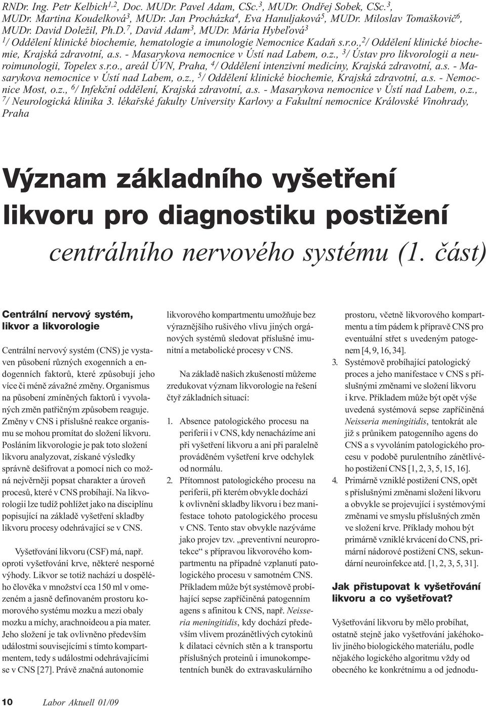 z., 3 / Ústav pro likvorologii a neuroimunologii, Topelex s.r.o., areál ÚVN, Praha, 4 / Oddìlení intenzivní medicíny, Krajská zdravotní, a.s. - Masarykova nemocnice v Ústí nad Labem, o.z., 5 / Oddìlení klinické biochemie, Krajská zdravotní, a.