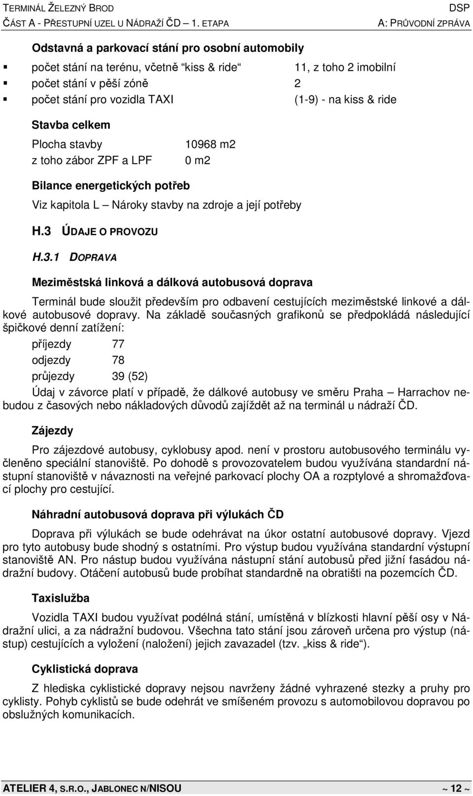 ÚDAJE O PROVOZU H.3.1 DOPRAVA Meziměstská linková a dálková autobusová doprava Terminál bude sloužit především pro odbavení cestujících meziměstské linkové a dálkové autobusové dopravy.