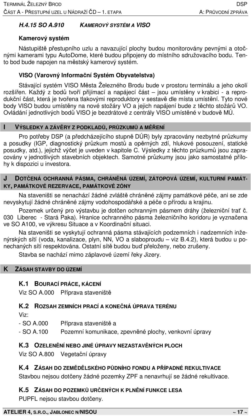 bodu. Tento bod bude napojen na městský kamerový systém. VISO (Varovný Informační Systém Obyvatelstva) Stávající systém VISO Města Železného Brodu bude v prostoru terminálu a jeho okolí rozšířen.