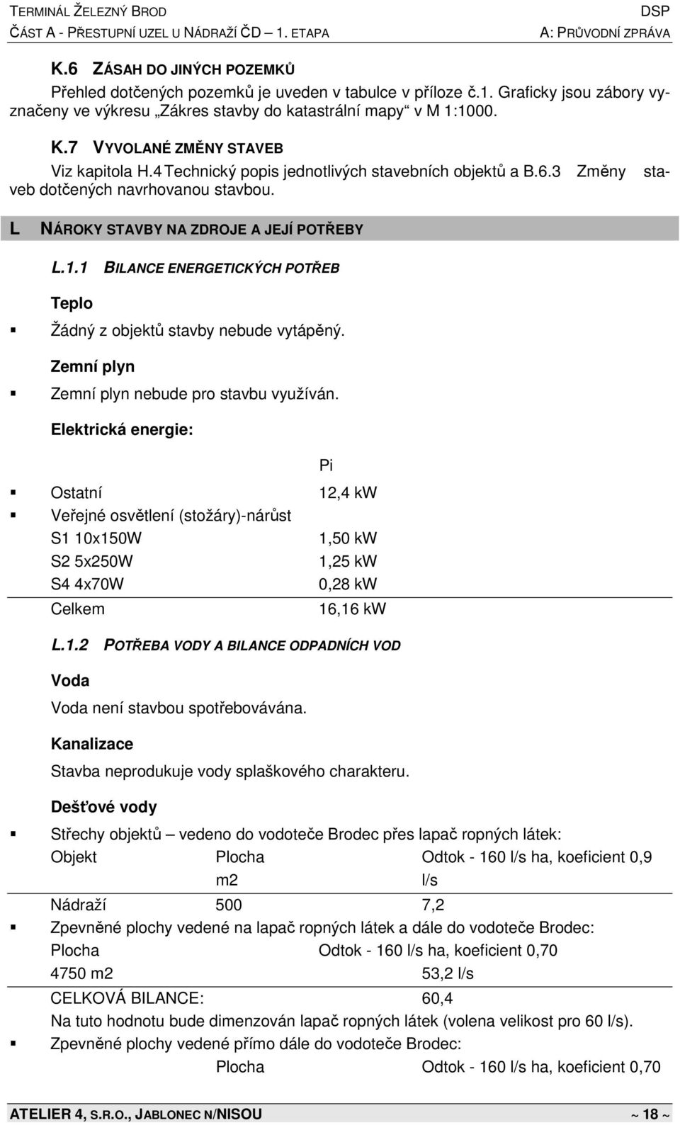 1 BILANCE ENERGETICKÝCH POTŘEB Teplo Žádný z objektů stavby nebude vytápěný. Zemní plyn Zemní plyn nebude pro stavbu využíván.