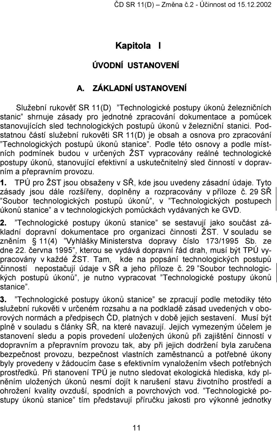 úkonů v železniční stanici. Podstatnou částí služební rukověti SR 11(D) je obsah a osnova pro zpracování Technologických postupů úkonů stanice.