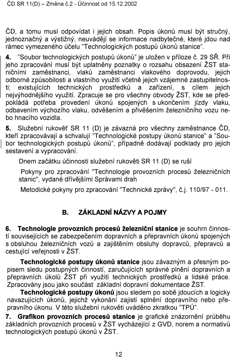 Soubor technologických postupů úkonů je uložen v příloze č. 29 SŘ.