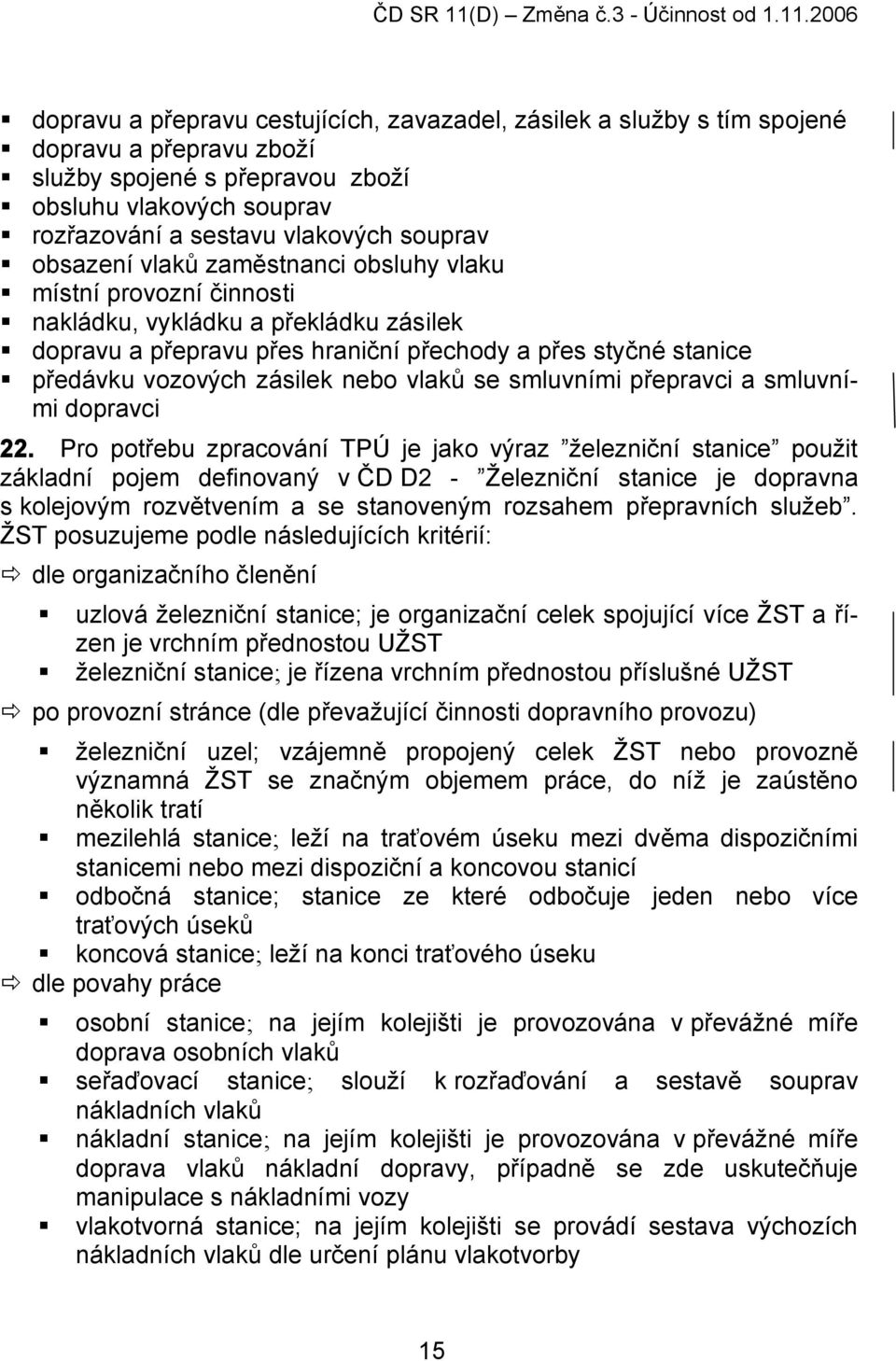 2006 dopravu a přepravu cestujících, zavazadel, zásilek a služby s tím spojené dopravu a přepravu zboží služby spojené s přepravou zboží obsluhu vlakových souprav rozřazování a sestavu vlakových