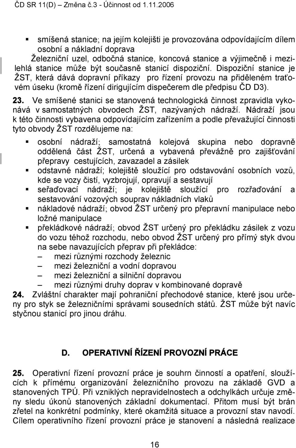 2006 smíšená stanice; na jejím kolejišti je provozována odpovídajícím dílem osobní a nákladní doprava Železniční uzel, odbočná stanice, koncová stanice a výjimečně i mezilehlá stanice může být